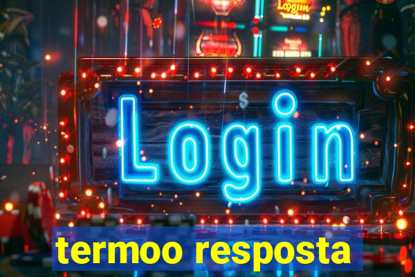 termoo resposta